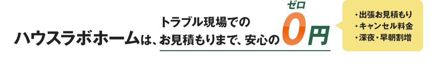 ハウスラボホームはトラブル現場でのお見積もりまで、安心の0円